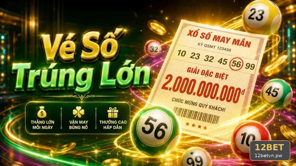 Xổ Số 12BET Tại 12betvn.pw: Đọc Chi Tiết Giao Diện Vé Số, Cấu Trúc Giải Thưởng Và Điều Kiện Nhận Thưởng – Góc Kiểm Chứng Theo Tên Miền